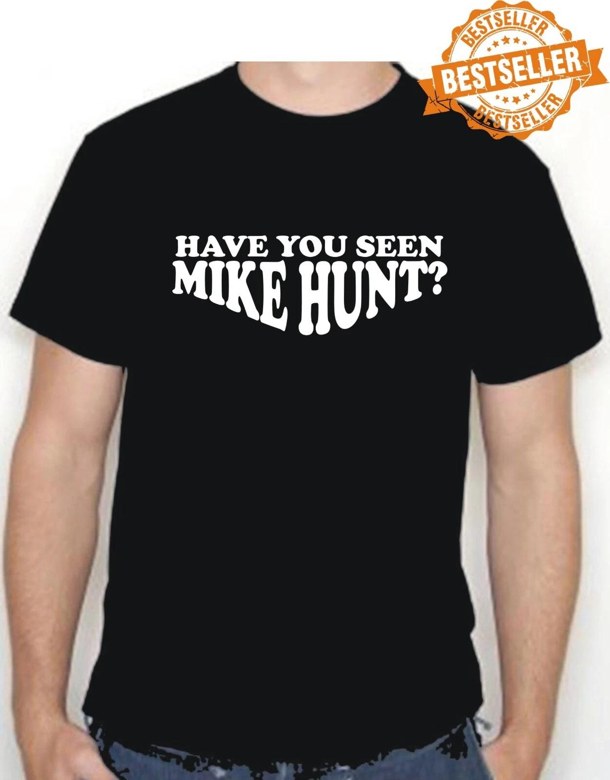Have You Seen MIKE HUNT T-shirt / Tee / Funny / Rude / Office / Birthday / S-XXL XL