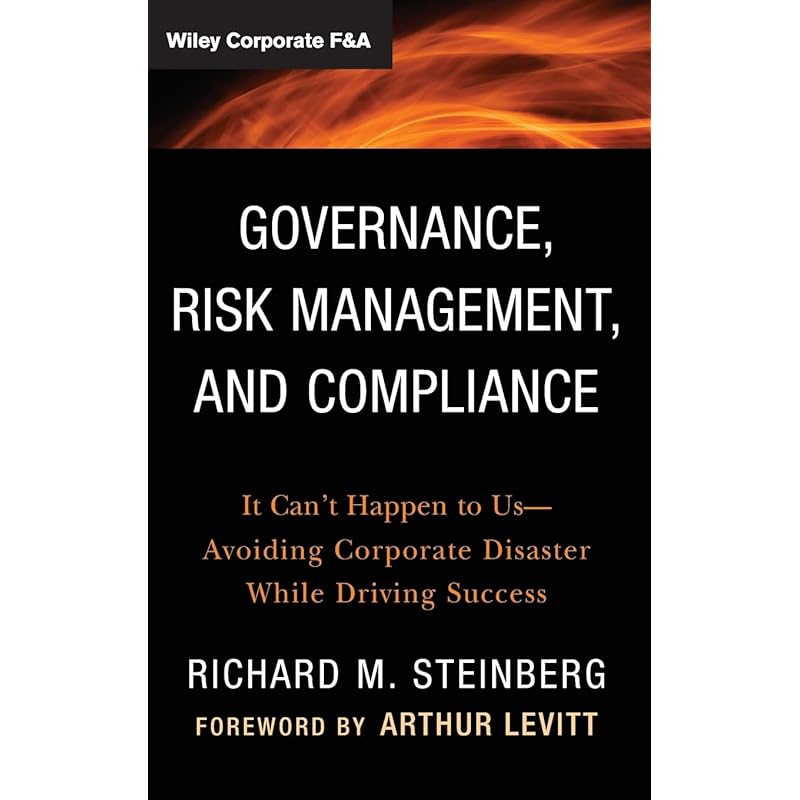 Governance, Risk Management, and Compliance: It Can't Happen To UsAvoiding Corporate Disaster While Driving Success