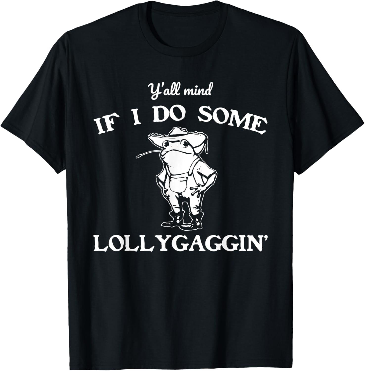 Y all Mind If I Do Some Lollygaggin , Funny Frog T-Shirt Unisex T-Shirt S