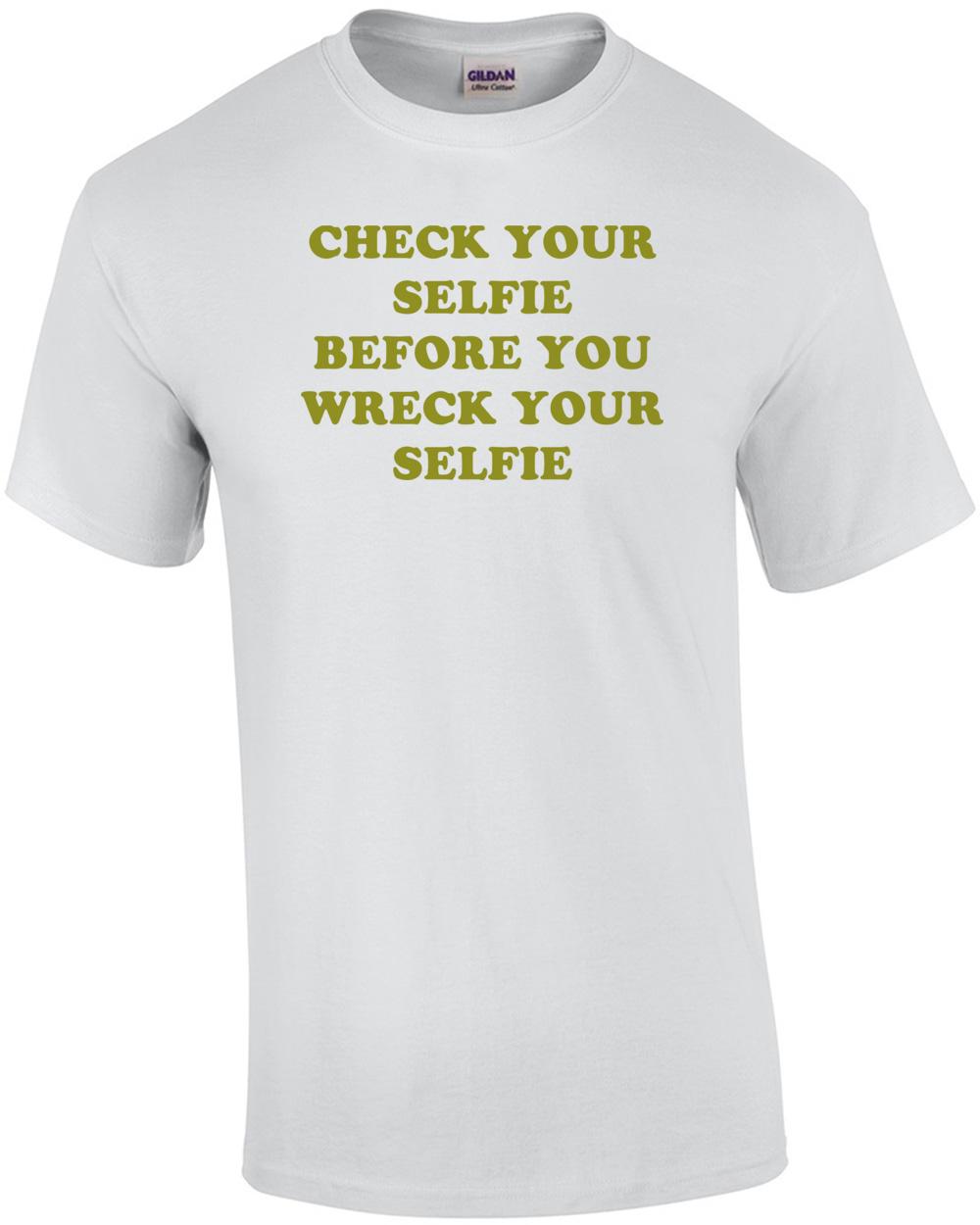 CHECK YOUR SELFIE BEFORE YOU WRECK YOUR SELFIE Shirt Unisex T-Shirt L