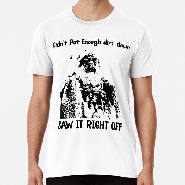 

Didn t Put Enough Dirt Down Saw It Right OffT-Shirt S-5XL Best T-Shirt XL