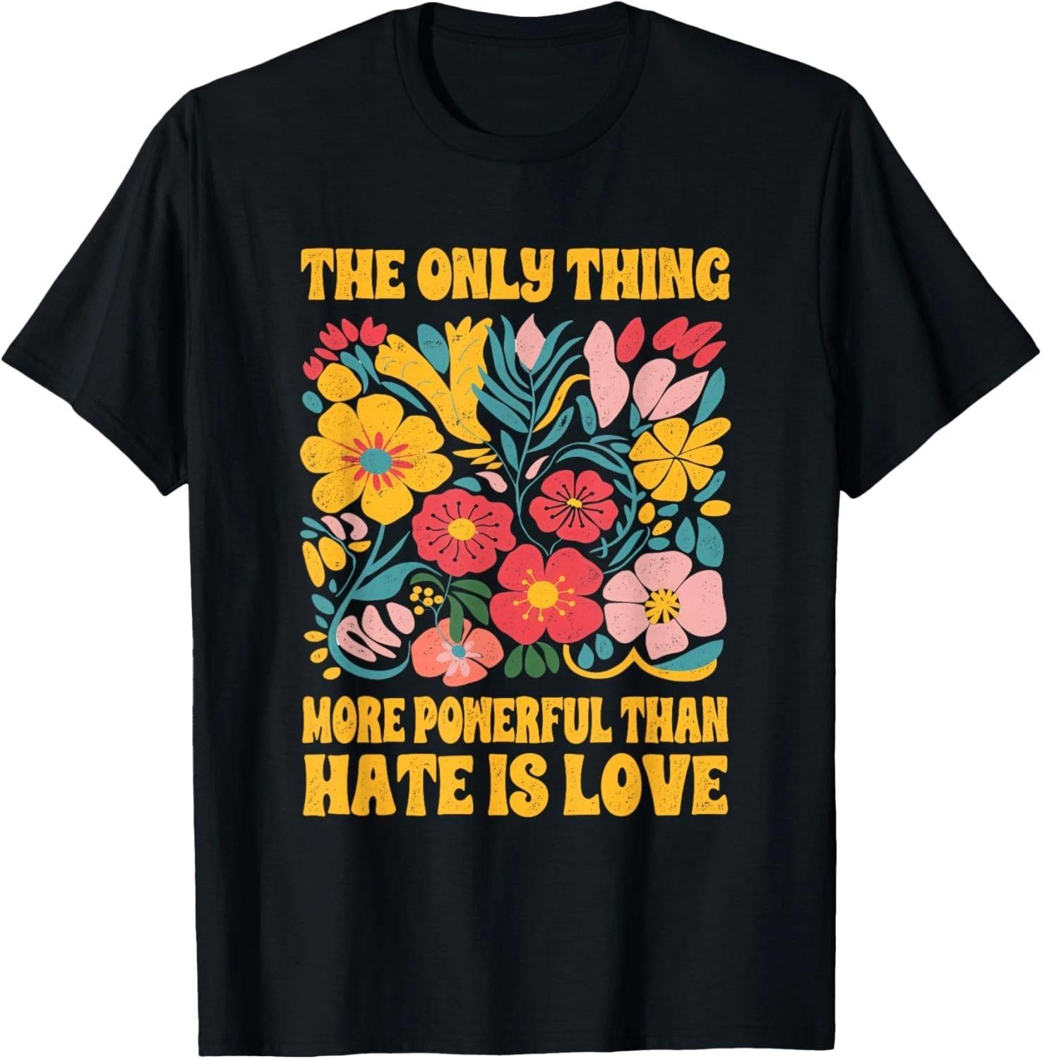 The Only Thing More Powerful Than Hate is Love Floral Retro Gift Unisex T-Shirt M