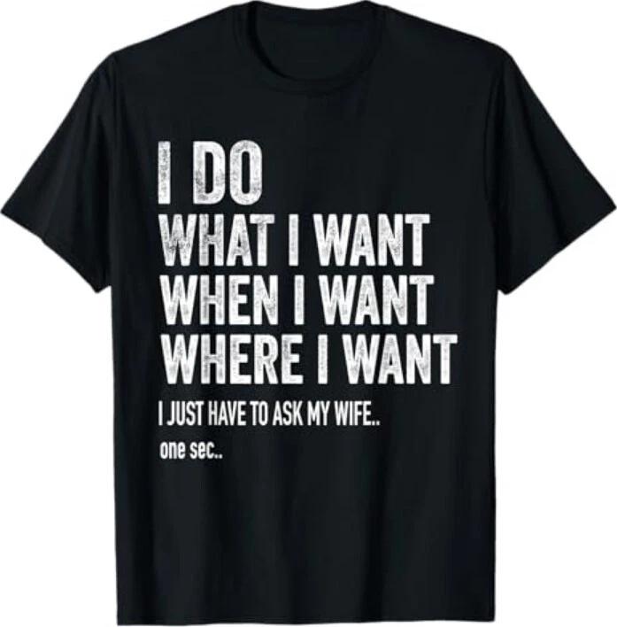 I Do What I Want When I Want Where I Want Funny Husband T-Shirt XL