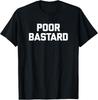 Poor Bastard T-Shirt Funny Saying Sarcastic Novelty Humor T-Shirt Unisex T-Shirt
