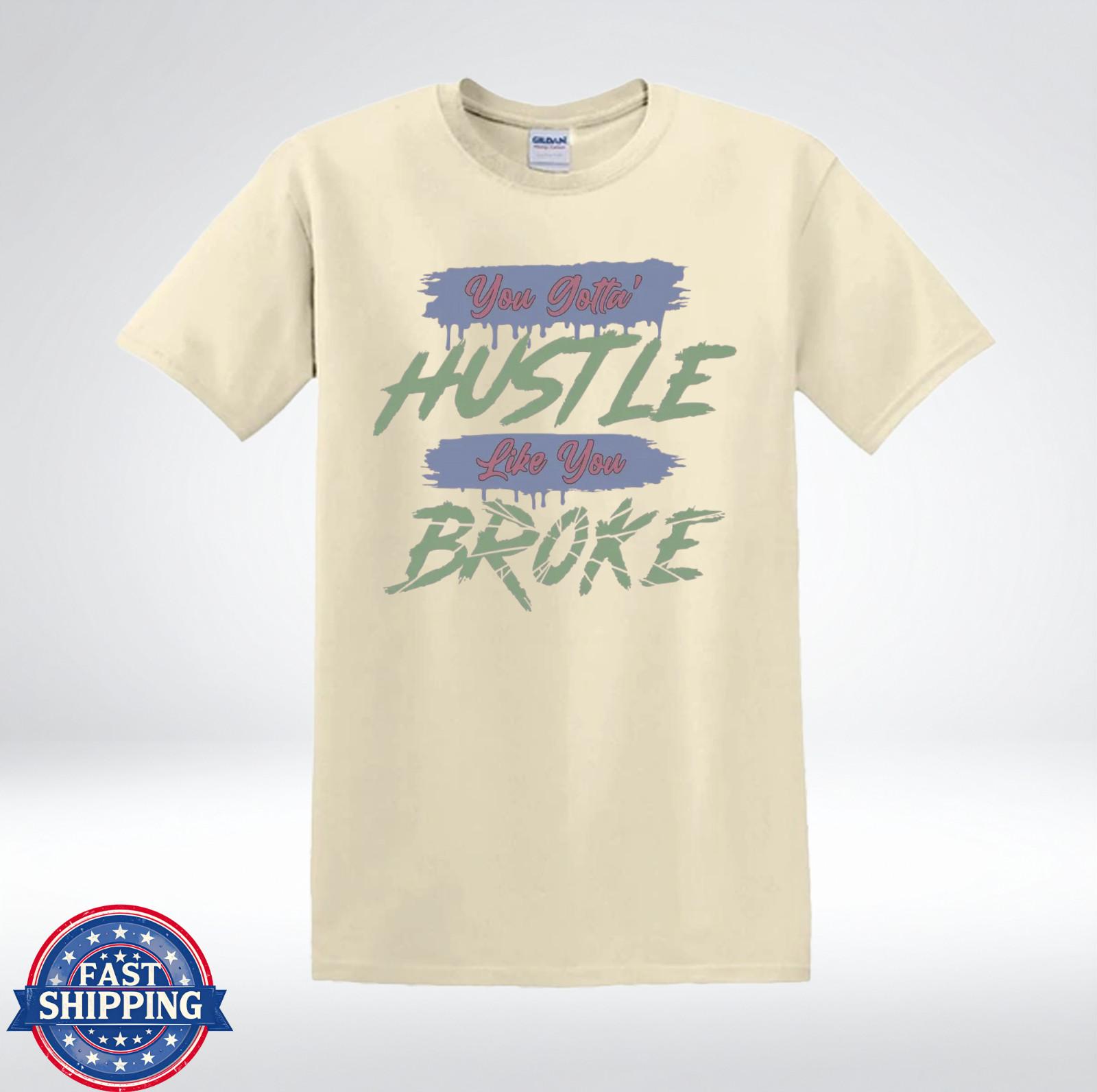 You Gotta Hustle Like You Broke Tee Inspirational Streetwear T-Shirt XXL