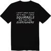 I Have Squirrels And They Are Everywhere Unisex Crew Neck T-Shirt