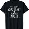 I've Got A Good Heart But This Mouth T-Shirt Gift T-Shirt