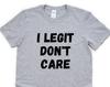 I Legit Don't Care T-Shirt: Introvert Anti-Social Mood Tee