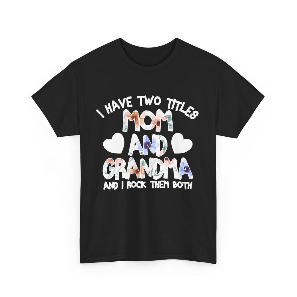 

Mom Grandma Shirt, I Have Two Titles Mom And Grandma Cute T-shirt 4XL