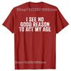 Funny I See No Good Reason To Act My Age Humor Distressed T-Shirt Customizable Print On Demand T Shirts Camiseta Hombre