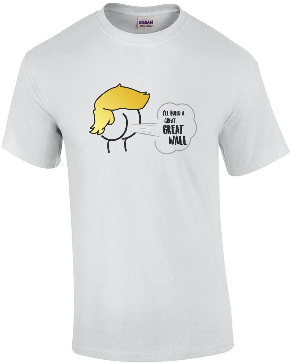 I ll build a great great wall - Anti trump t-shirt 4XL