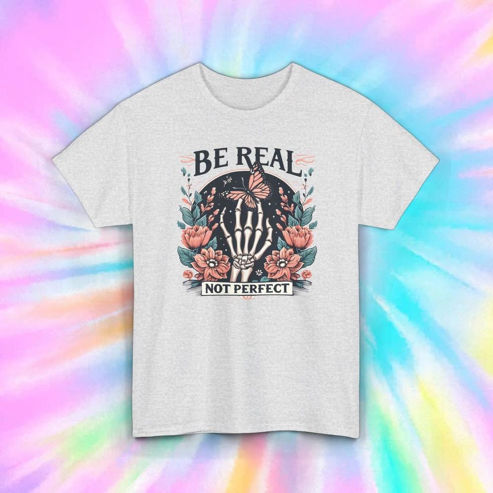 Be Real Not Perfect T-Shirt | Skeleton Floral Motivational Graphic Tee | S-5XL