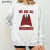 We Are All Neighbors Sweatshirt Casual Crewneck