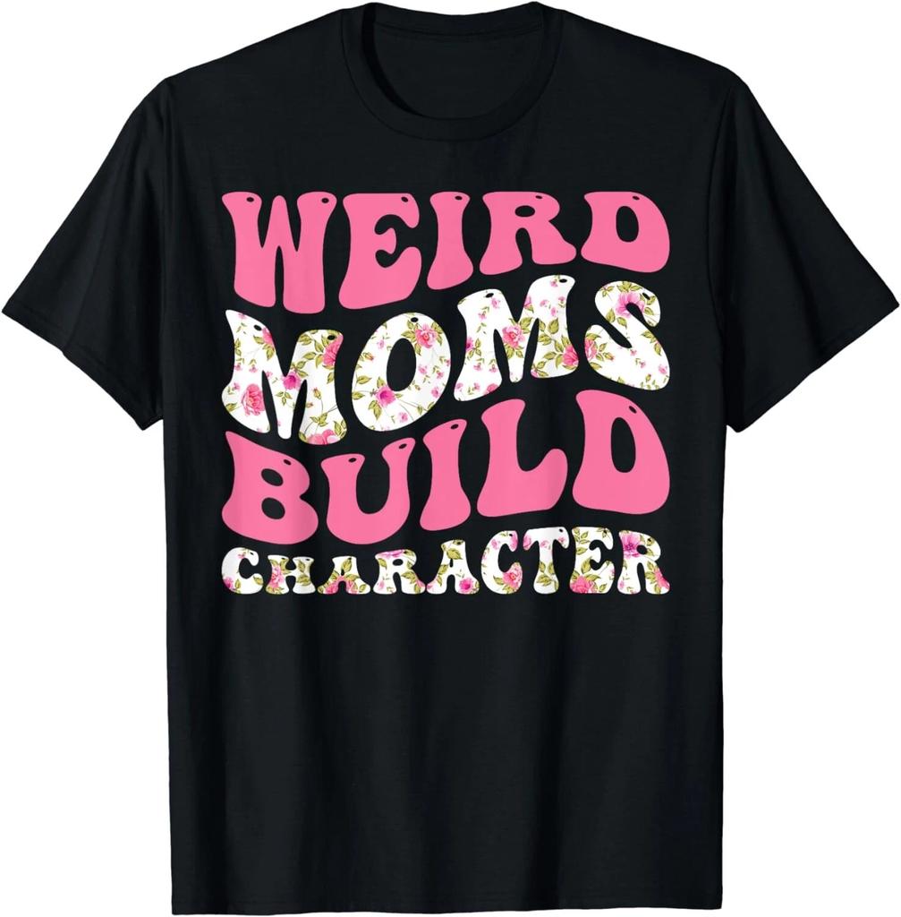 Funny Weird Moms Build Character Tee Shirt Gift Unisex T-Shirt