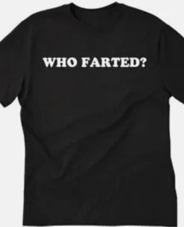 Who farted funny t shirt tee unisex S