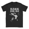 Men Bark for Me Fierce Dog T Shirts Pure Cotton Clothing Casual Short Sleeve Crew Neck Tee Shirt Printed TShirts
