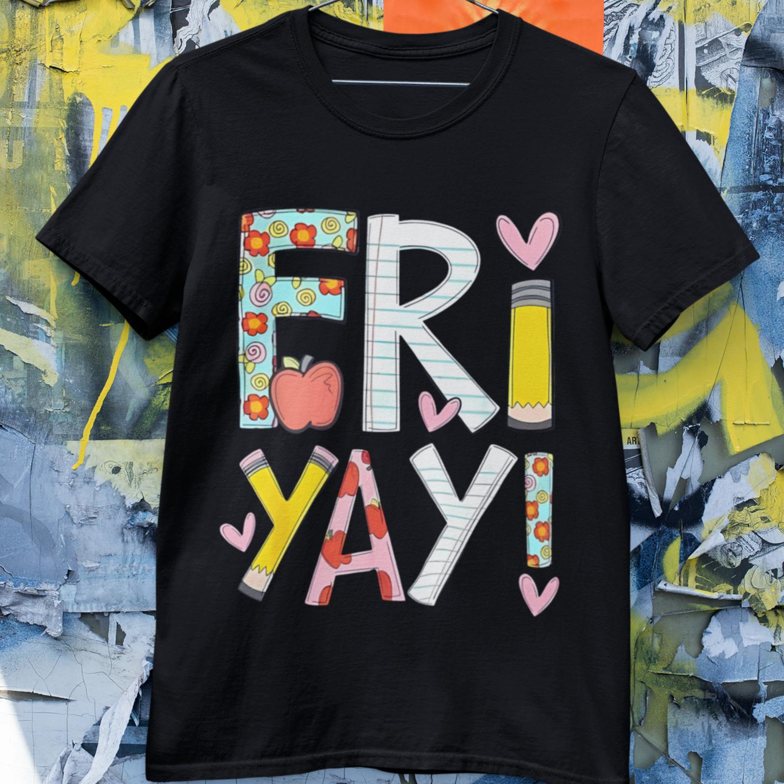 Fri Yay Teacher Shirt Cute Pencil Apple Friday School Unisex T-Shirt XXL