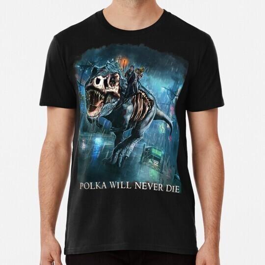 

Polka Will Never Die Riding A Rex Harry Random Destruction Dresden S5XL TShirt Unisex T-Shirt XXXL