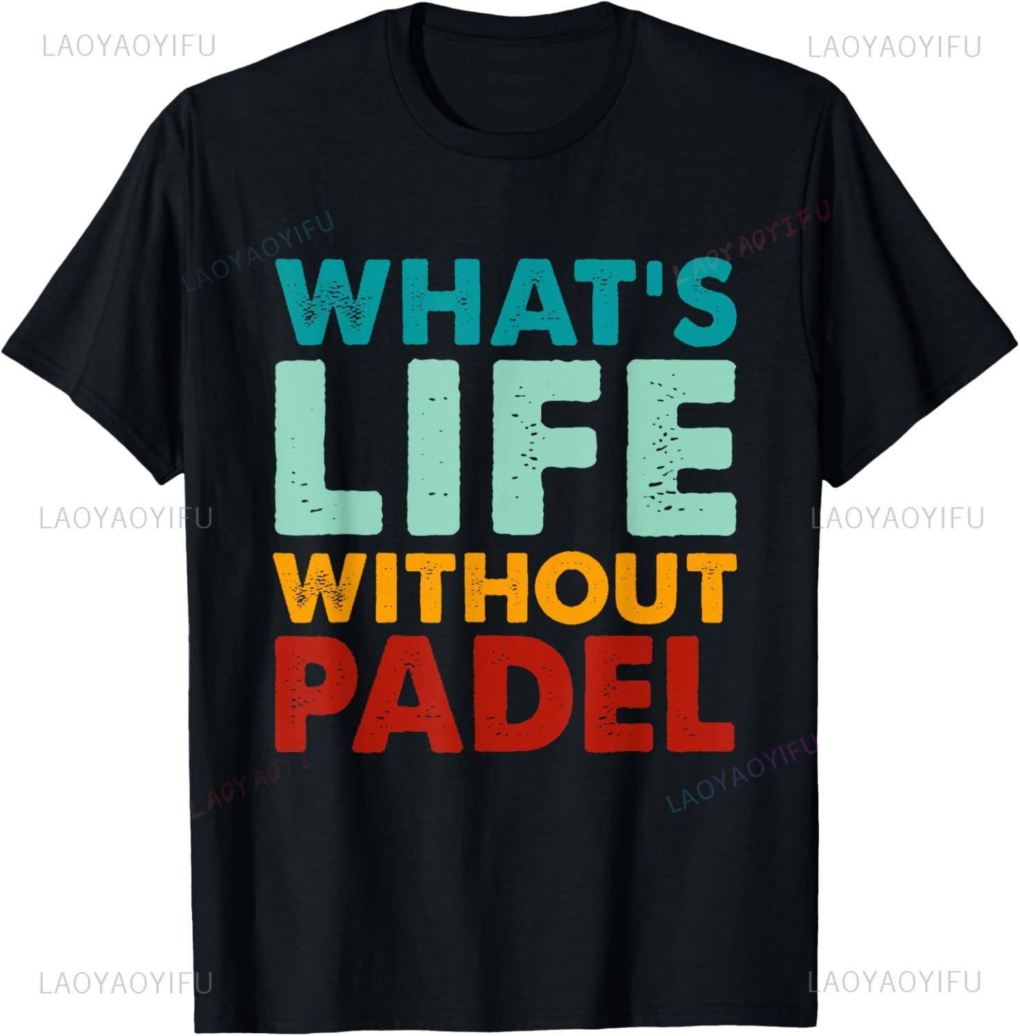 

Retro Funny Padel Whats Life Without Padel Streetwear Print Original Design Gifts T Shirts Mens T Shirt Camisas Streetwear S