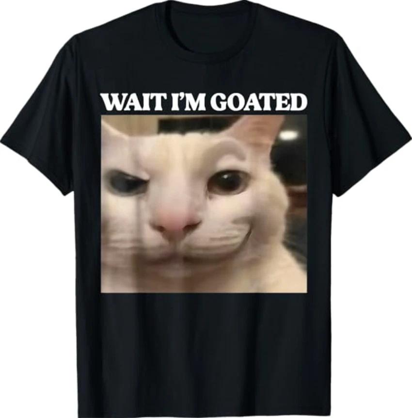Wait I m Goated Cat Silly Funny Cat Meme Men Women Graphic T- Shirt S