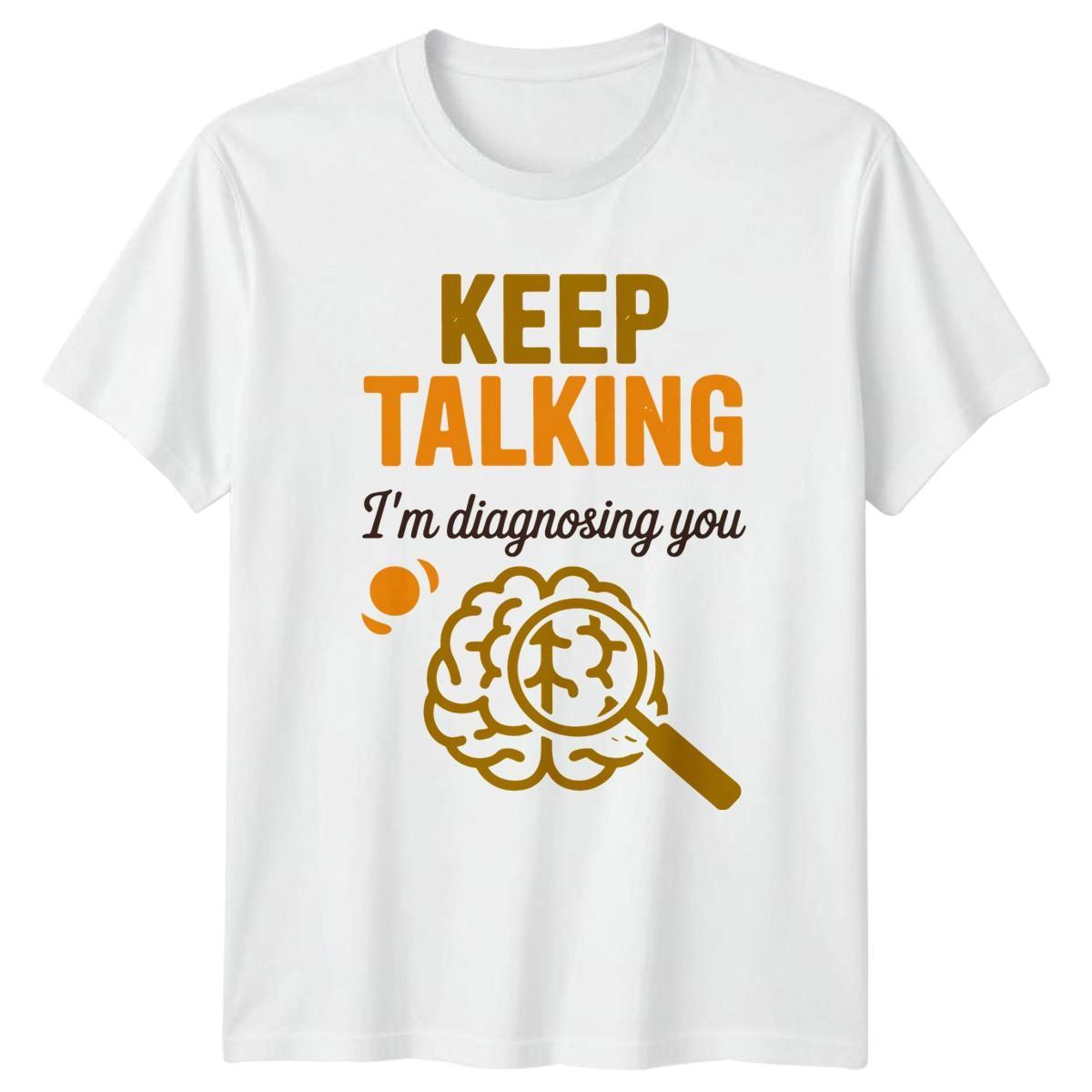 Keep Talking Im Diagnosing You T-Shirt Therapist Psychology Gift For Him And Her XXXL