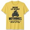 Imagine Life Unisex T Shirt Without Motorbikes Biker Motorcycle Graphic Tee