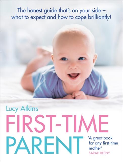 The First-Time Parent : The Honest Guide To Coping Brilliantly and Staying Sane In Your Baby???s First Year Book
