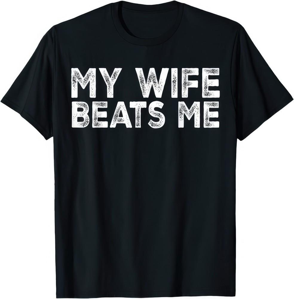 My Wife Beats Me Funny Joke Humour T Shirt