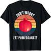 Vintage Pomegranate Don't Worry Eat Pomegranate Fruit Lover T-Shirt