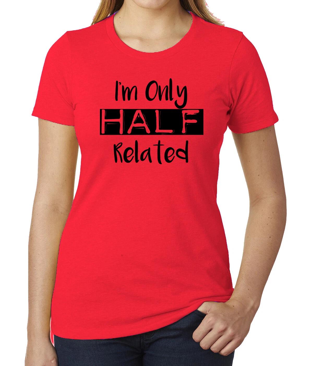 I m only half related- Family Reunion Woman s T-Shirts M