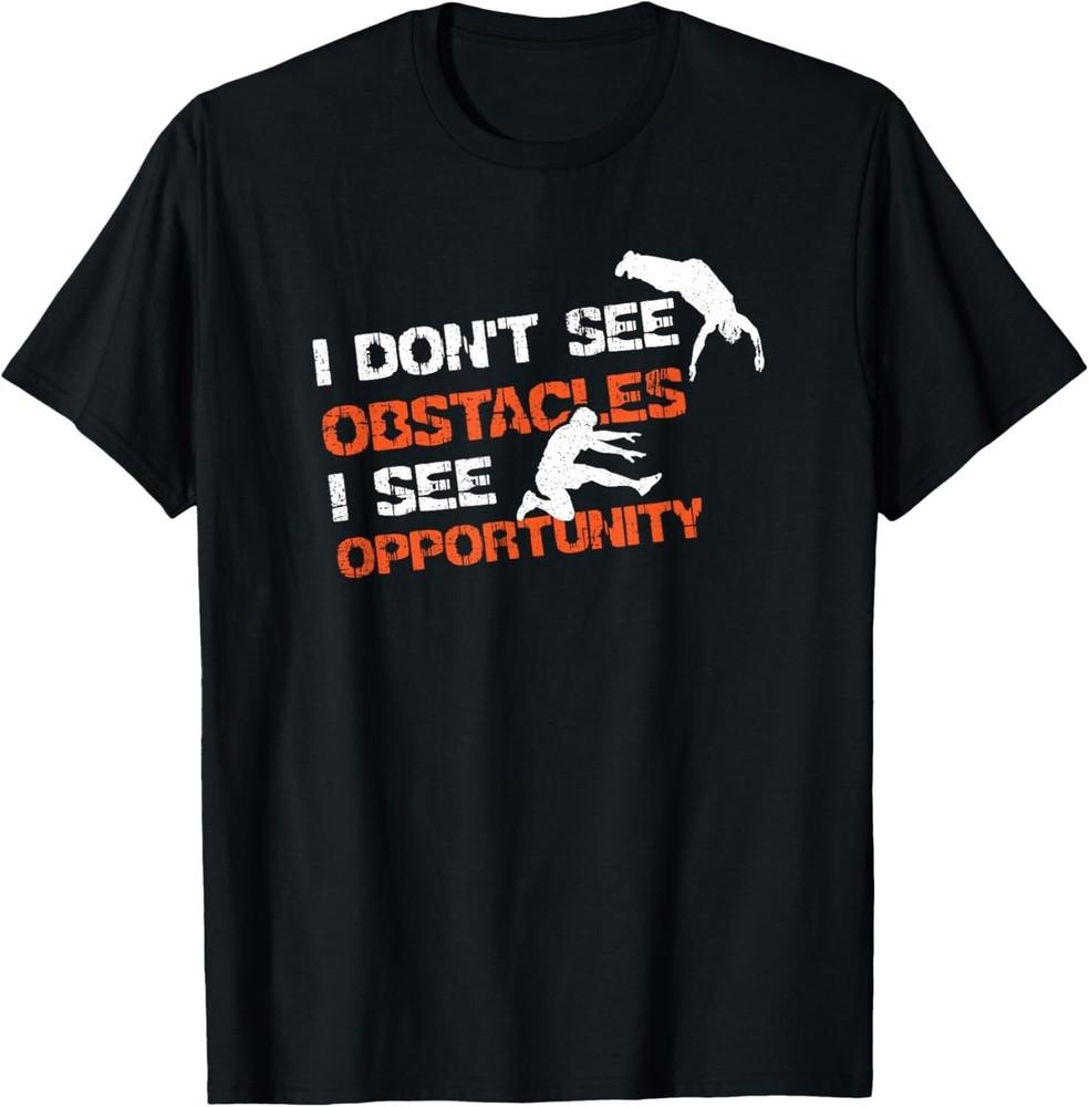 I Don t See Obstacles I See Opportunity Freerunning Parkour Gift Unisex T-Shirt