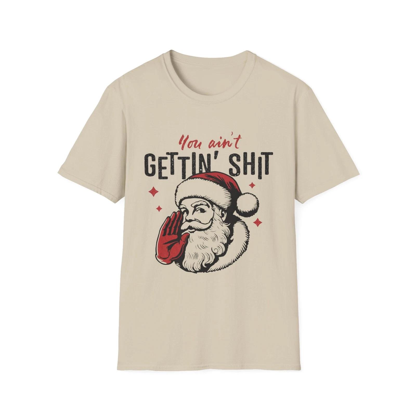 Unisex Funny You Ain t Gettin Sh!t Santa Tee | Christmas T-Shirt Present Toy 4XL