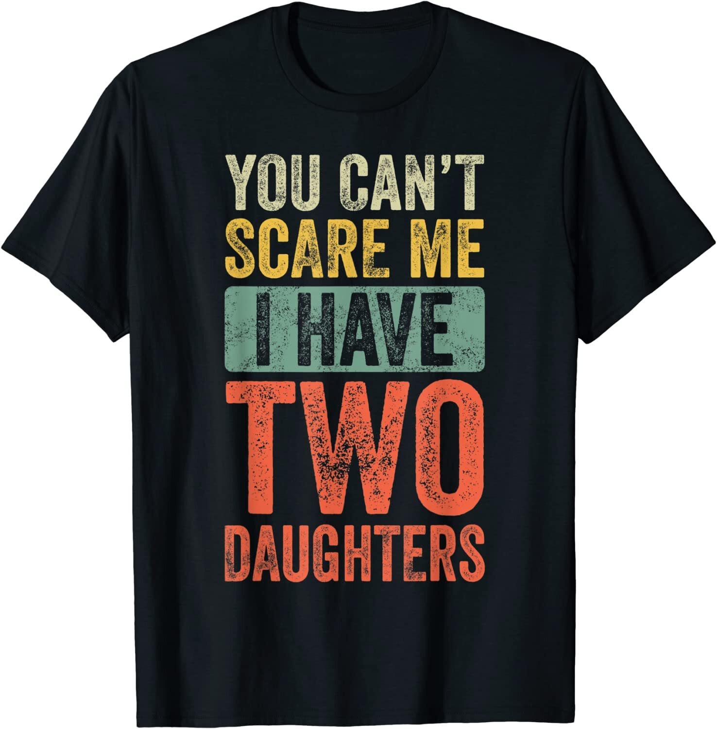 You Can t Scare Me I Have Two Daughters Retro Funny Unisex T-Shirt S