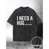 European Sizes Washed T-Shirt, I Need a Hug Print, with a Certain Thickness Suitable for Summer T-Shirts, Outdoor Activities, Holiday Gifts