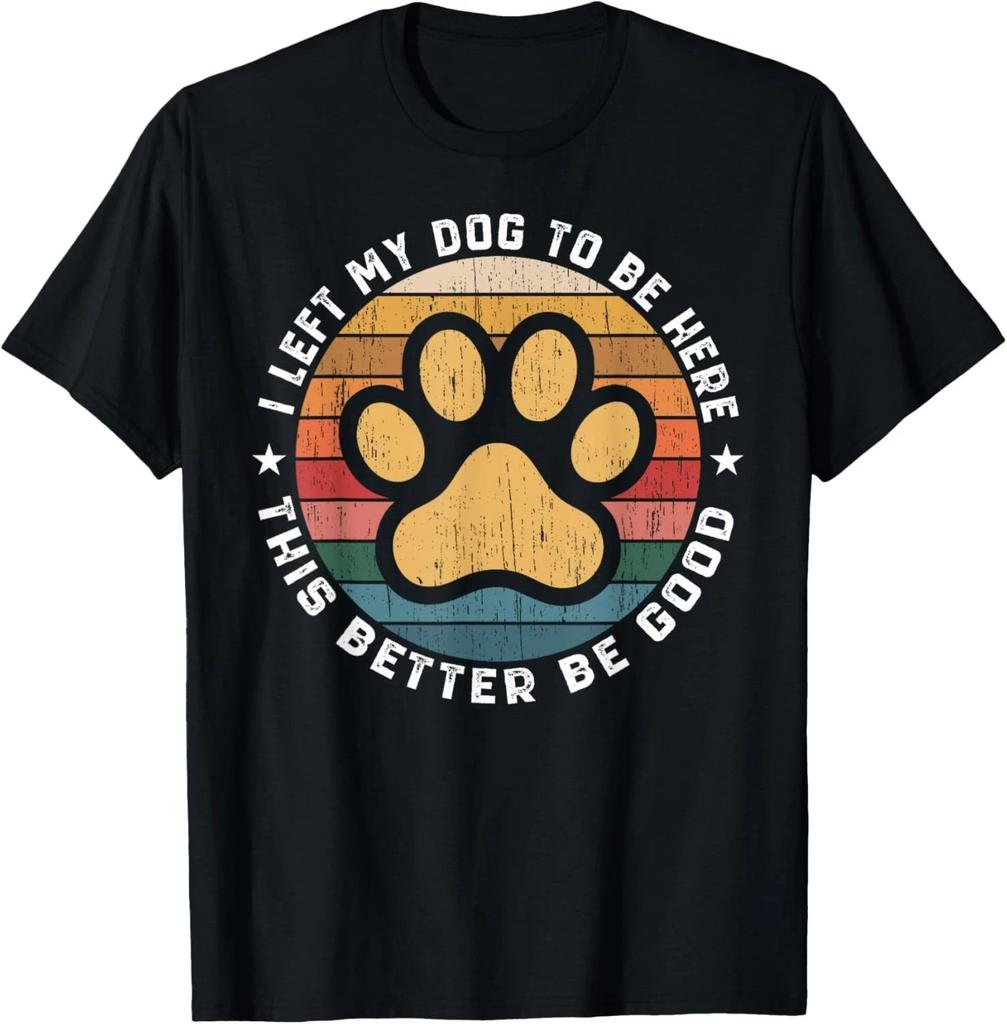 I Left My Dog To Be Here This Better Be Good Funny Dog Lover Gift Unisex T-Shirt