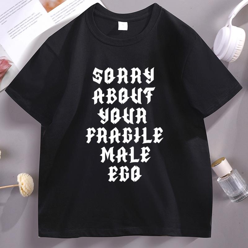 Sorry About Your Fragile Male Ego Funny Design TShirt Unisex Women Casual Short Sleeve Tshirt Loose Stretwear Round Neck T Shirt