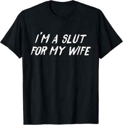 Funny Husband Statement I'm A Slut for My Wife Adult Humor T-Shirt