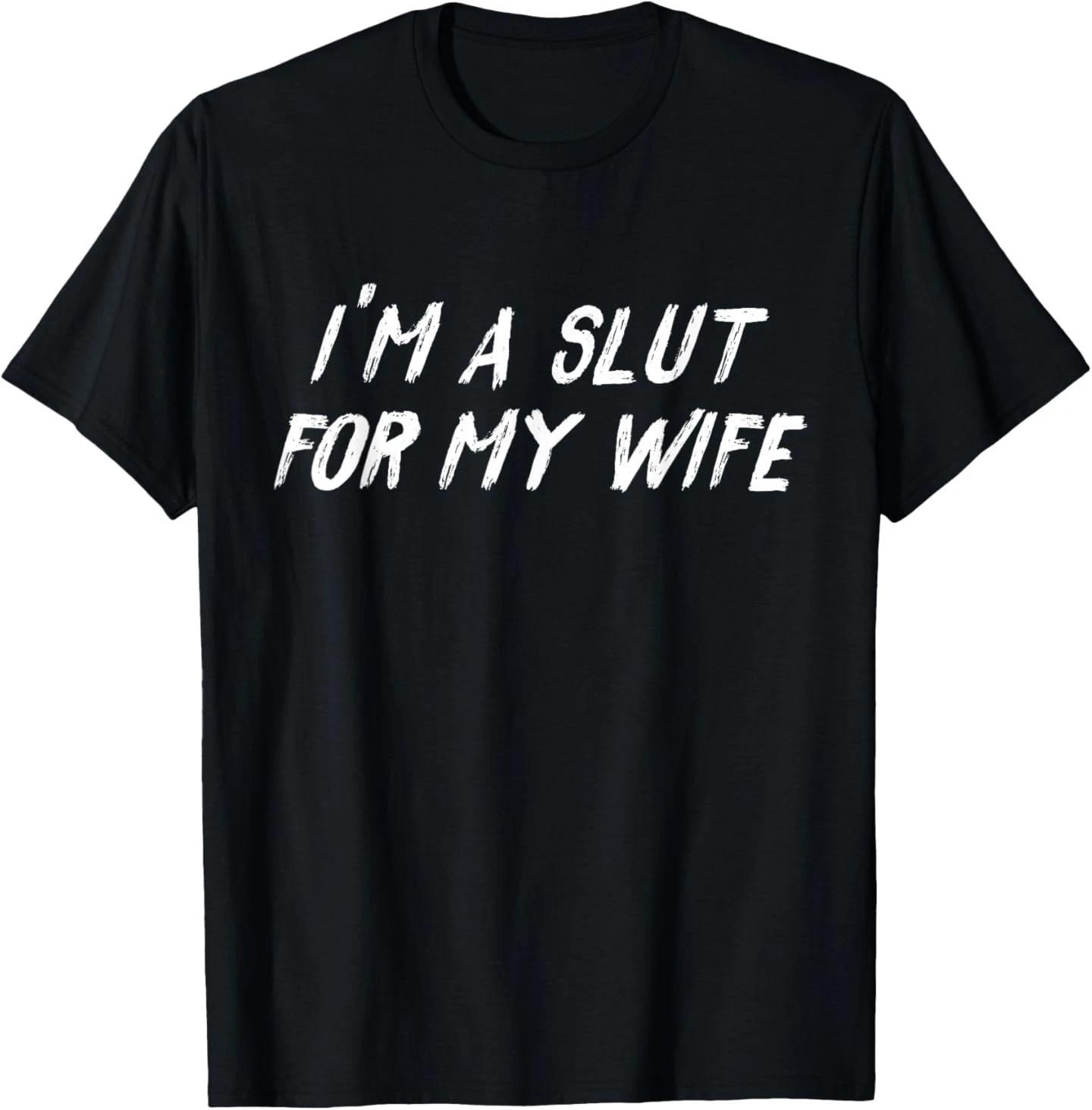

Funny Husband Statement I m A Slut for My Wife Adult Humor T-Shirt XL