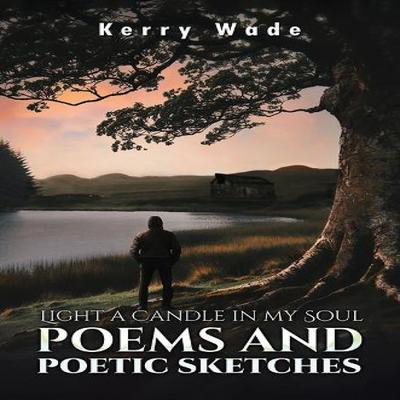 Light a Candle In My Soul Poems and Poetic Sketches by Kerry Wade Paperback Book 9781035875580