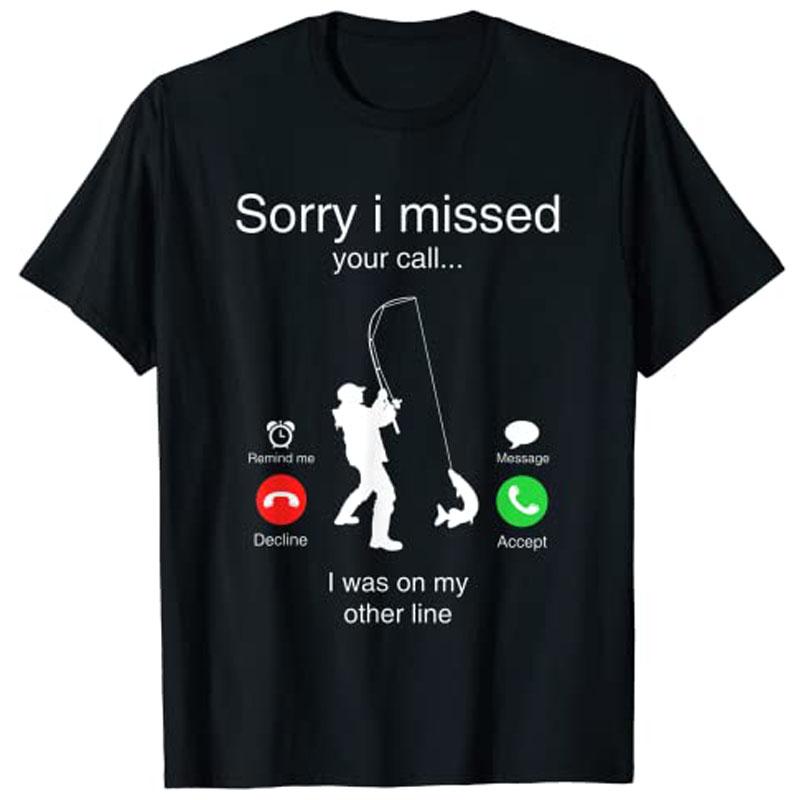 Funny Sorry I Missed Your Call Was on Other Line Unisex Fishing TShirt Y2k Unisexs Fashion Outdoor FisherUnisex Graphic Clothing Tees