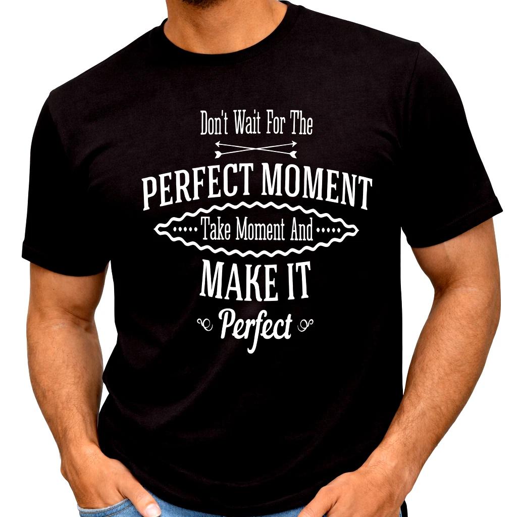 Don’t Wait For The Perfect Moment Make It Perfect T Shirt Motivation Quote Tee 2XL