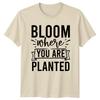Bloom Where You Are Planted Inspirational Motivational Graphic Unisexs Unisexs Tee
