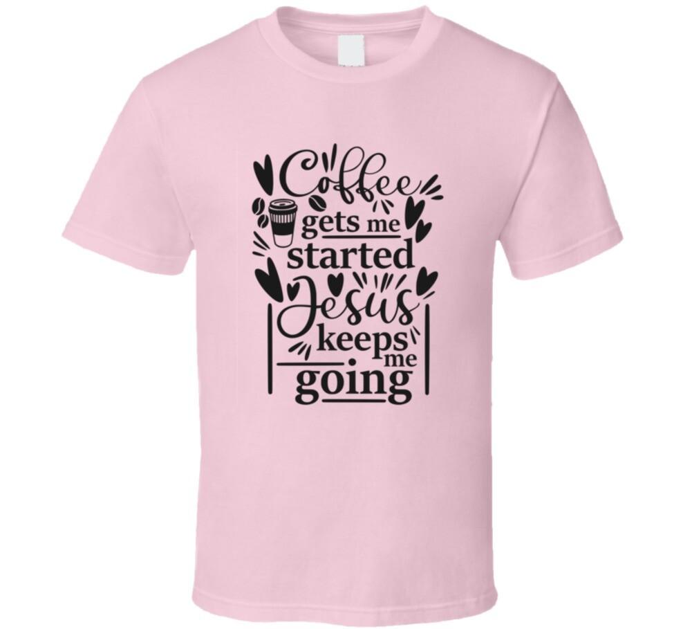 Coffee Gets Me Started Jesus Keeps Me Going Tee Novelty Christian Faith T Shirt XL