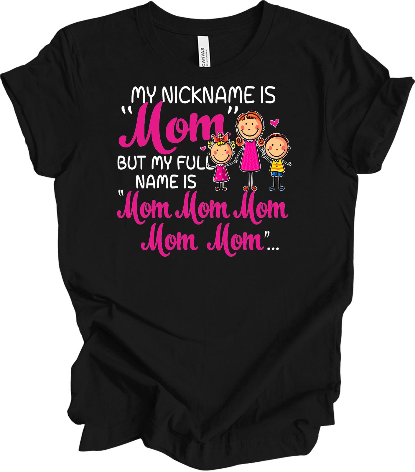 My Nickname Is Mom Funny Mother s Gift T-Shirt XXXL