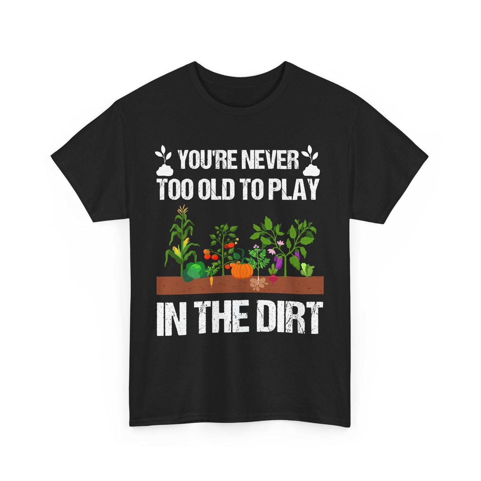 Gardening T-Shirt Mens Womens Tees Top, Gardener You re Never Too Old Women Men Funny Shirt XL