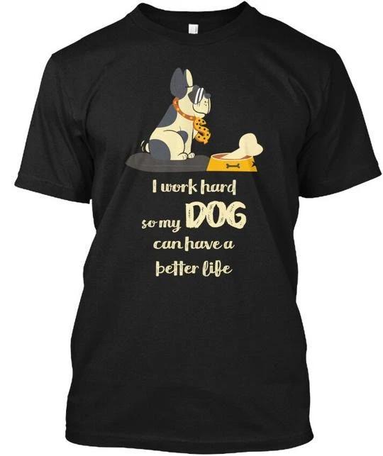 I Work Hard So My Dog Black Can Have A Better Life TTshirt Made in USA S-5XL 4XL