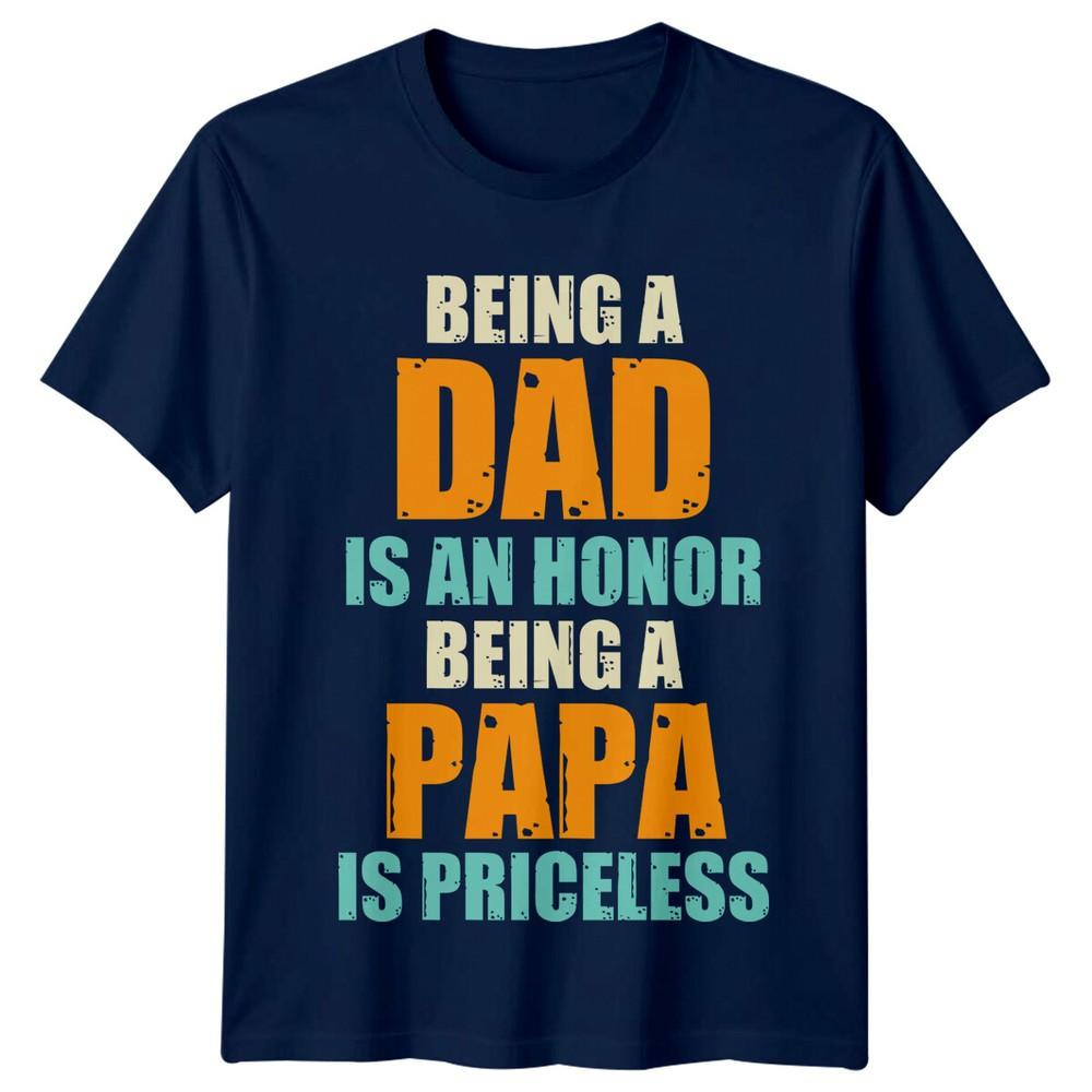 Being A Dad Is An Honor Unisexs T Shirt Being A Papa Is Priceless Fathers Day