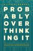 The Probably Overthinking It : How To Use Data To Answer Questions, Avoid Statistical Traps, and Make Better Decisions Book