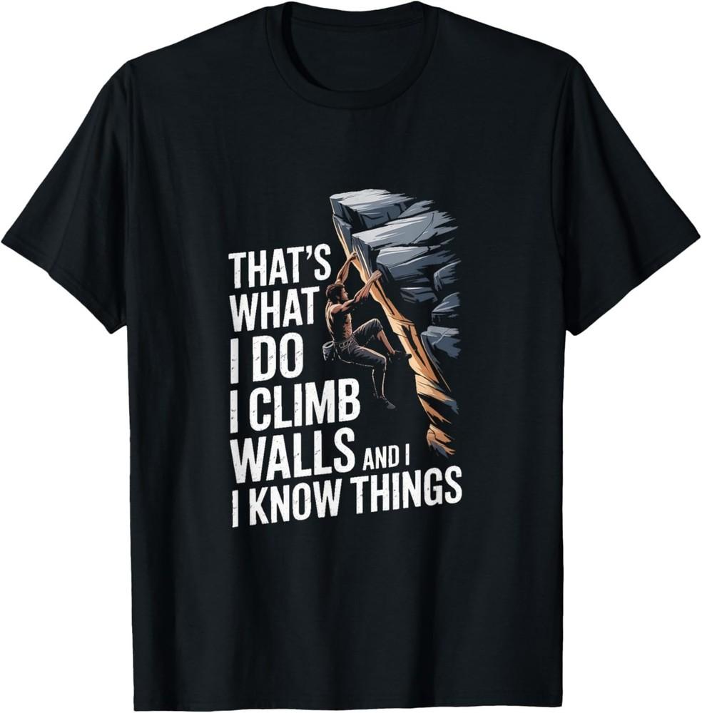 Thats What I Do I Climb Walls and I Know Things Rock T-Shirt Unisex T-Shirt M
