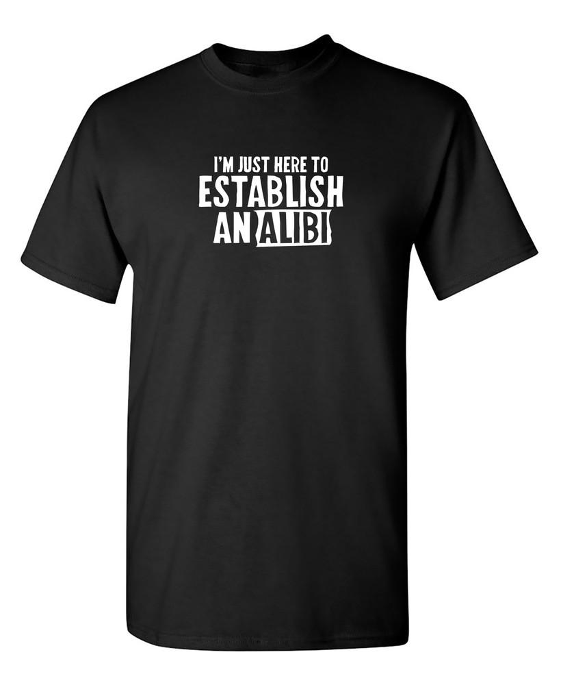 I m Just Here To Establish An Alibi Sarcastic Novelty Funny T-Shirts Unisex T-Shirt M